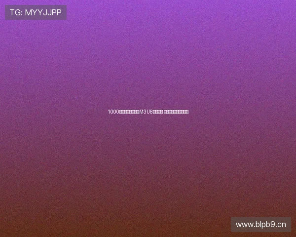 1000个精选电视直播源M3U8链接合集 高清直播内容任你畅享